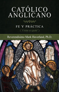Católico Anglicano - Anglican Catholic Faith and Practice (Spanish Edition)